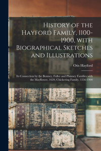 History of the Hayford Family, 1100-1900, With Biographical Sketches and Illustrations: Its Connection by the Bonney, Fuller and Phinney Families With the Mayflower, 1620, Chickering Family, 1356-1900