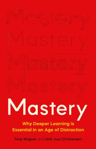 Mastery: The Transformation of Learning for the Twenty-First Century