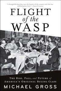 Flight of the WASP: The Rise, Fall, and Future of America's Original Ruling Class