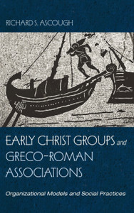 Early Christ Groups and Greco-Roman Associations: Organizational Models and Social Practices