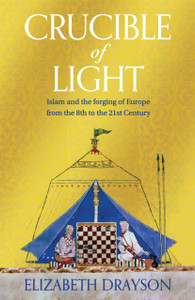 Crucible of Light: Islam and the forging of Europe from the 8th to the 21st Century