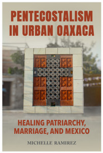 Pentecostalism in Urban Oaxaca: Healing Patriarchy, Marriage, and Mexico