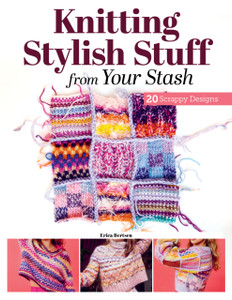 Knitting Stylish Stuff from Your Stash: 20 Scrappy Desgins