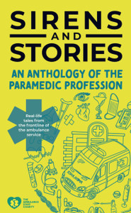Sirens and Stories: An Anthology of the Paramedic Profession: Real-Life Tales from the Frontline of the Ambulance Service
