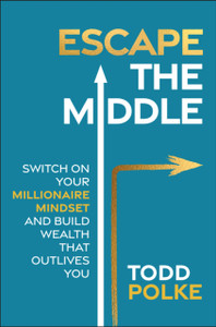 Escape the Middle: Switch on Your Millionaire Mindset and Build Wealth That Outlives You