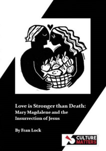 Love is Stronger than Death: Mary Magdalene and the Insurrection of Jesus