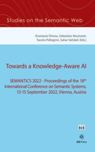 Towards a Knowledge-Aware AI: SEMANTiCS 2022 — Proceedings of the 18th International Conference on Semantic Systems, 13-15 September 2022, Vienna, Austria