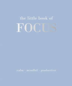The Little Book of Focus: Calm. Mindful. Productive