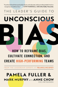 Leader's Guide to Unconscious Bias: How To Reframe Bias, Cultivate Connection, and Create High-Performing Teams