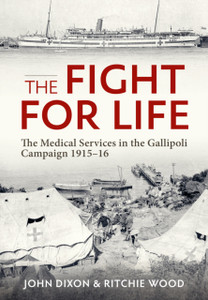 The Fight for Life: The Medical Services in the Gallipoli Campaign 1915-16