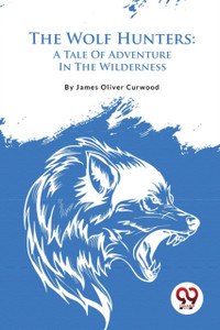 The Wolf Hunters: A Tale of Adventure in the Wilderness