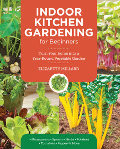 Indoor Kitchen Gardening for Beginners: Turn Your Home Into a Year-round Vegetable Garden - Microgreens - Sprouts - Herbs - Potatoes - Tomatoes - Peppers & More
