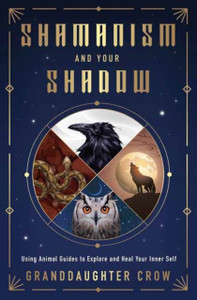Shamanism and Your Shadow: Using Animal Guides to Explore and Heal Your Inner Self