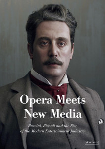 Opera Meets New Media: Puccini, Ricordi and the Rise of the Modern Entertainment Industry