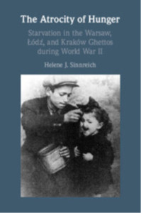 The Atrocity of Hunger: Starvation in the Warsaw, Lodz and, Krakow Ghettos during World War II