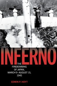 Inferno: The Firebombing of Japan, March 9–August 15, 1945