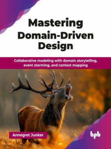 Mastering Domain-Driven Design: Collaborative modeling with domain storytelling, event storming, and context mapping
