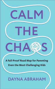 Calm the Chaos: A Fail-Proof Road Map for Parenting Even the Most Challenging Kids