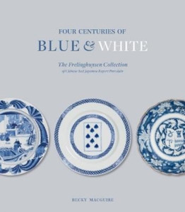 Four Centuries of Blue and White: The Frelinghuysen Collection of Chinese and Japanese Export Porcelain
