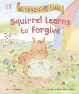 Kindness Club Squirrel Learns to Forgive: Join the Kindness Club as They Find the Courage to Be Kind