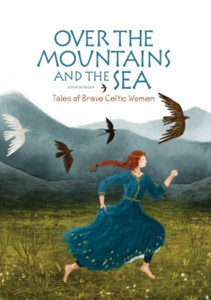 Over the Mountains and the Sea: Tales of Brave Celtic Women