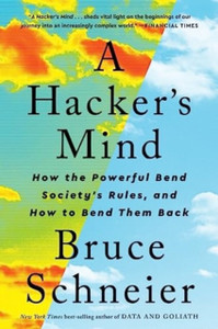 A Hacker's Mind: How the Powerful Bend Society's Rules, and How to Bend them Back