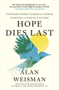 Hope Dies Last: Visionary People Across the World, Fighting to Find Us a Future