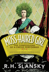 Moss-Haired Girl: The Confessions of a Circus Performer: By Zara Zalinzi; Annotated by Joshua Chapman Green