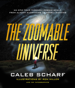 The Zoomable Universe: An Epic Tour Through Cosmic Scale, from Almost Everything to Nearly Nothing