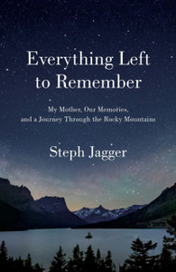 Everything Left to Remember: My Mother, Our Memories, and a Journey Through the Rocky Mountains