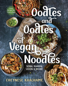 Oodles and Oodles of Vegan Noodles: Soba, Ramen, Udon & More - Easy Recipes for Every Day