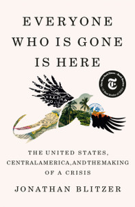 Everyone Who Is Gone Is Here: The United States, Central America, and the Making of a Crisis