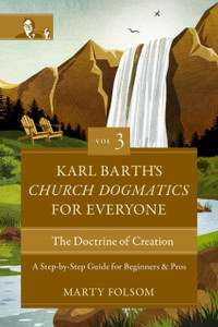 Karl Barth's Church Dogmatics for Everyone, Volume 3---The Doctrine of Creation: A Step-by-Step Guide for Beginners and Pros
