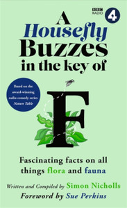 A Housefly Buzzes in the Key of F: Hilarious and fascinating facts on all things flora and fauna from BBC Radio 4’s award-winning series Nature Table