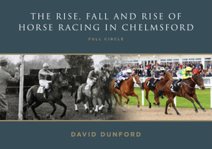The RISE, FALL AND RISE OF HORSE RACING IN CHELMSFORD: FULL CIRCLE