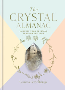 The Crystal Almanac: Harness Your Crystals Through the Year