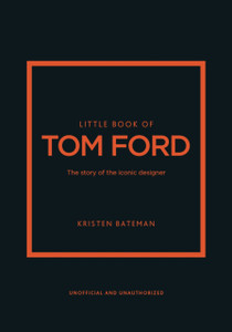 Little Book of Tom Ford: The story of the iconic brand