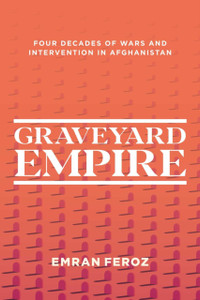 Graveyard Empire: Four Decades of Western Wars in Afghanistan