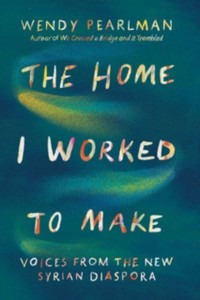 The Home I Worked to Make: Voices from the New Syrian Diaspora