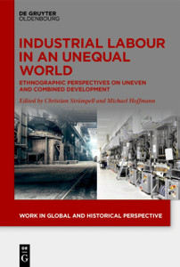 Industrial Labour in an Unequal World: Ethnographic Perspectives on Uneven and Combined Development