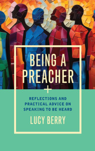 Being a Preacher: Reflections and practical advice on speaking to be heard