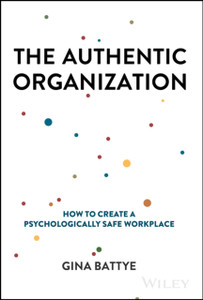 The Authentic Organization: How to Create a Psychologically Safe Workplace