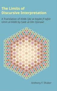 The Limits of Discursive Interpretation: A Translation of Kitab I'jaz Al-Bayan Fi Tafsir Umm Al-Kitab by Sadr Al-Din Qunawi