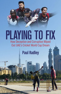 Playing to Fix: From the Streets of Dubai to the Brink of Cricket's World Cup and Back Again