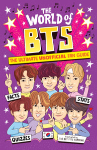 The World of BTS: The Ultimate Unofficial Fan Guide Packed with Facts, Stats and Quizzes