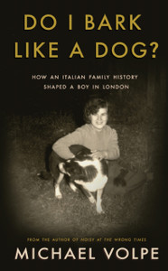 Do I Bark Like a Dog?: How an Italian Family History Shaped a Boy in London