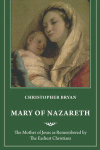Mary of Nazareth: The Mother of Jesus as Remembered by the Earliest Christians