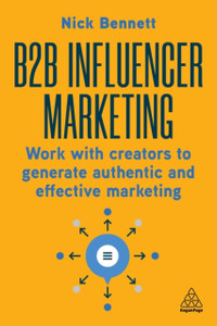 B2B Influencer Marketing: Work With Creators to Generate Authentic and Effective Marketing