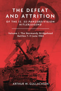 The Defeat and Attrition of the 12. SS-Panzerdivision Hitlerjugend: Volume I: The Normandy Bridgehead Battles 7–11 June 1944