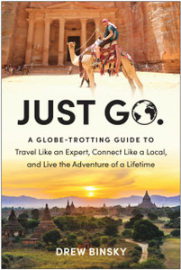 Just Go: A Globe-Trotting Guide to Travel Like an Expert, Connect Like a Local, and Live the Adventure of a Lifetime